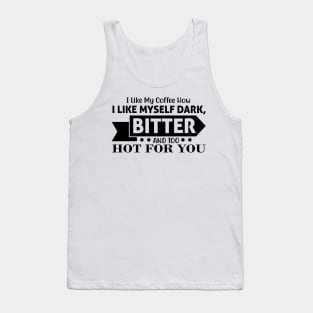 I like my coffee how I like myself, dark bitter and too hot for you Tank Top